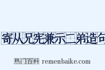 寄从兄宪兼示二弟造句是什么意思的图片